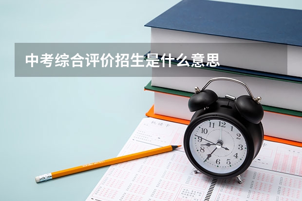 中考综合评价招生是什么意思