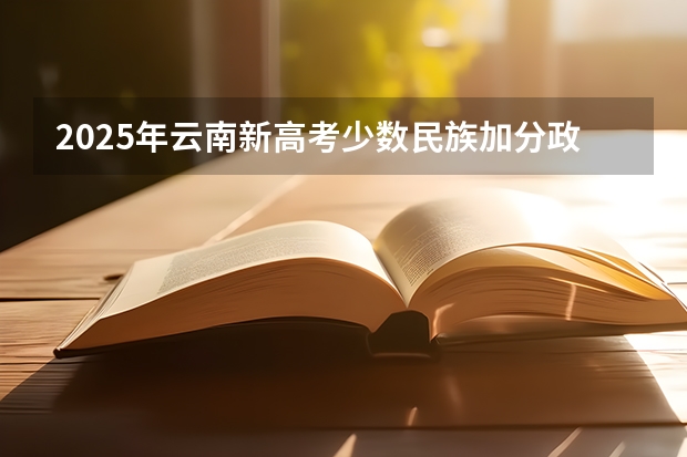 2025年云南新高考少数民族加分政策解读