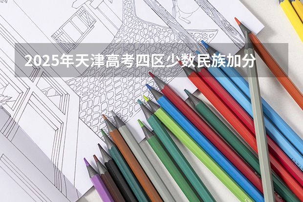 2025年天津高考四区少数民族加分政策解读