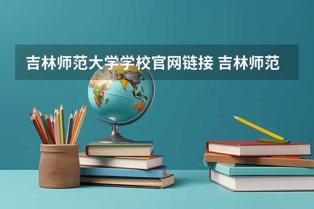 吉林师范大学学校官网链接 吉林师范大学简介介绍