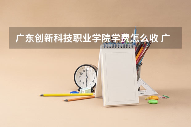 广东创新科技职业学院学费怎么收 广东创新科技职业学院校园环境如何