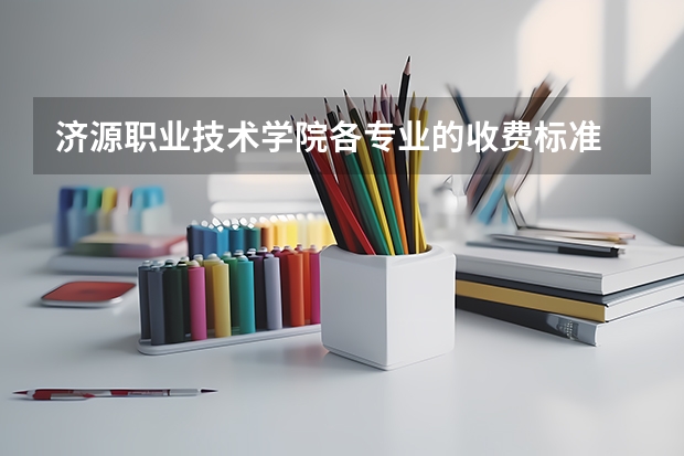 济源职业技术学院各专业的收费标准 济源职业技术学院一年学费多少