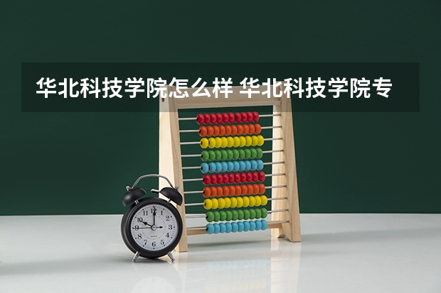 华北科技学院怎么样 华北科技学院专业和录取分数线介绍