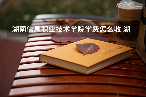 湖南信息职业技术学院学费怎么收 湖南信息职业技术学院校园环境如何