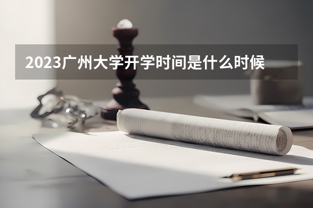 2023广州大学开学时间是什么时候 大学新生开学报到需要准备什么