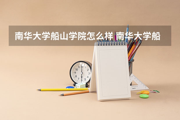 南华大学船山学院怎么样 南华大学船山学院专业和录取分数线介绍