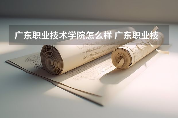广东职业技术学院怎么样 广东职业技术学院排名