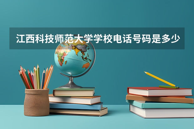 江西科技师范大学学校电话号码是多少
