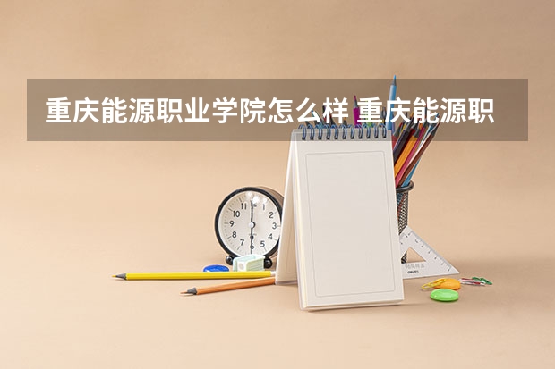重庆能源职业学院怎么样 重庆能源职业学院专业和录取分数线介绍