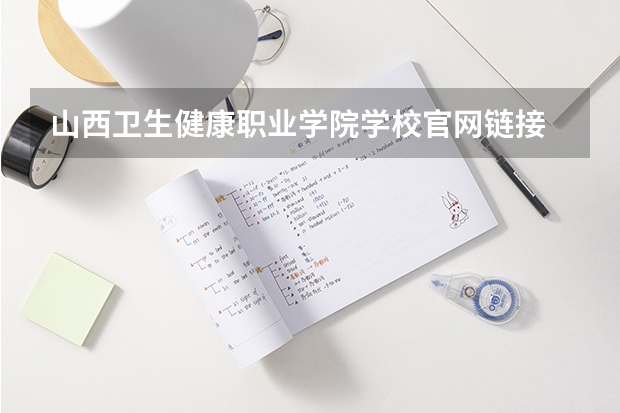 山西卫生健康职业学院学校官网链接 山西卫生健康职业学院简介介绍