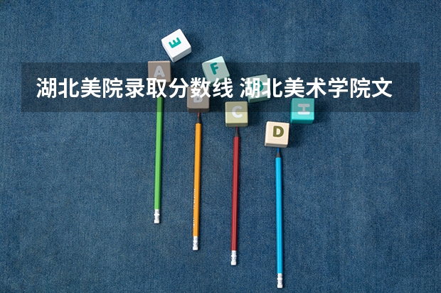 湖北美院录取分数线 湖北美术学院文化课录取分数线