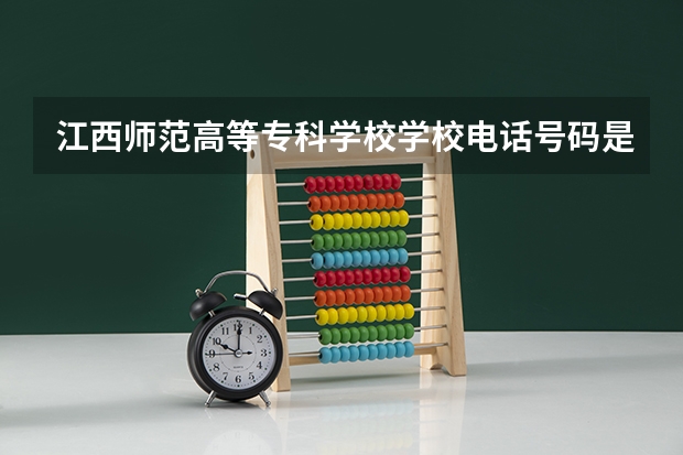 江西师范高等专科学校学校电话号码是多少