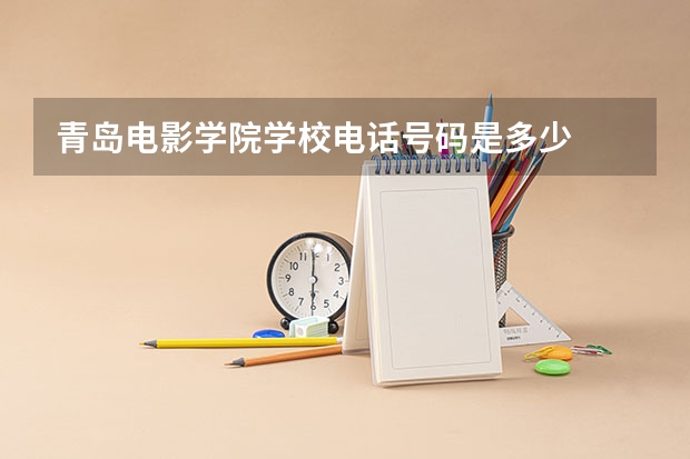 青岛电影学院学校电话号码是多少