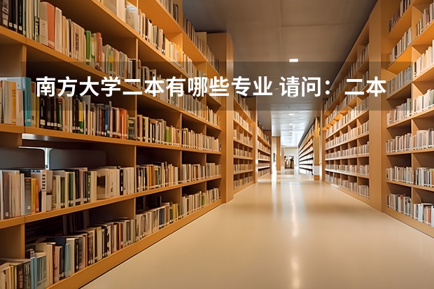 南方大学二本有哪些专业 请问：二本的学校哪些有口腔医学专业？ 万分感谢！！！